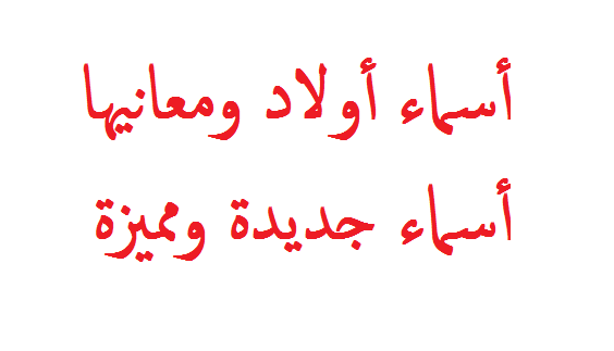 اسامي اولاد جديده , احدث الاسماء الاولادي